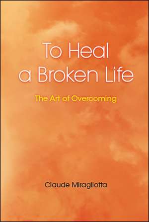 To Heal a Broken Life de Claude Miragliotta