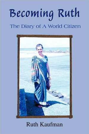 Becoming Ruth - The Diary of a World Citizen de Kaufman Ruth Kaufman