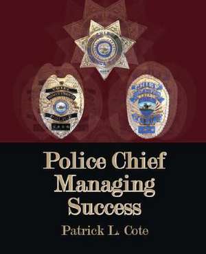 Police Chief: Managing Success de Patrick L. Cote