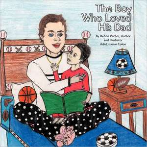 The Boy Who Loved His Dad de Deann Vilchez