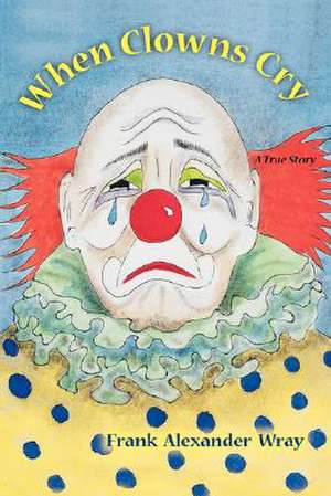 When Clowns Cry de Frank Wray