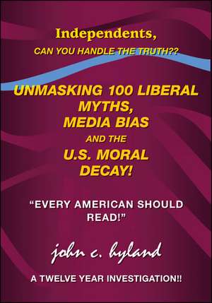 Unmasking 100 Liberal Myths, Media Bias, and the U.S. Moral Decay! de John C. Hyland