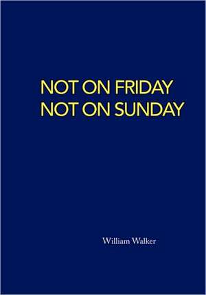 Not on Friday Not on Sunday de William Walker