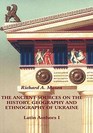 The Ancient Sources on the History, Geography and Ethnography of Ukraine - Latin Authors, Part 1 de Richard A. Mason