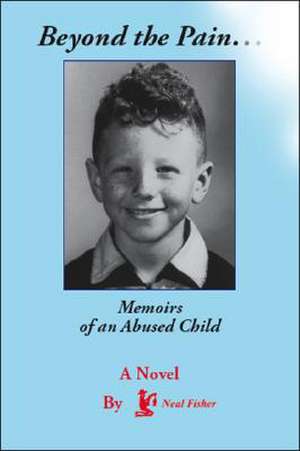 Beyond the Pain.Memoirs of an Abused Child de Neal Fisher