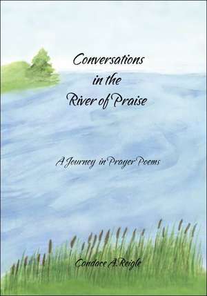 Conversations in the River of Praise de Candace A. Reigle