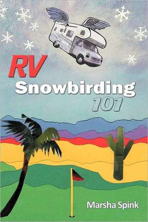 RV Snowbirding 101 de Marsha Spink