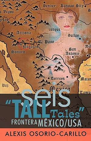 Seis Tall Tales Frontera Mexico/USA de C. Alexis Osorio