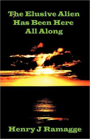 The Elusive Alien Has Been Here All Along de Henry J. Ramagge