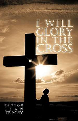 I Will Glory in the Cross de Jean Tracey