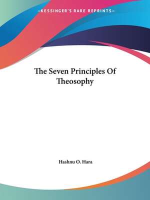 The Seven Principles Of Theosophy de Hashnu O. Hara