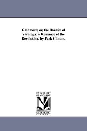 Glanmore; or, the Bandits of Saratoga. A Romance of the Revolution. by Park Clinton. de Park. Clinton