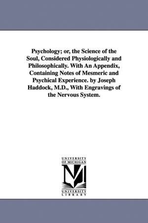 Psychology; or, the Science of the Soul, Considered Physiologically and Philosophically. With An Appendix, Containing Notes of Mesmeric and Psychical Experience. by Joseph Haddock, M.D., With Engravings of the Nervous System. de Joseph W. Haddock