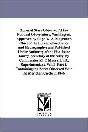 Zones of Stars Observed at the National Observatory, Washington. Approved by Capt. G. A. Magruder, Chief of the Bureau of Ordnance and Hydrography; An de States United States Naval Observatory