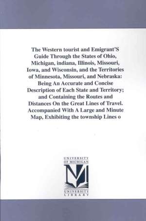 The Western Tourist and Emigrant's Guide Through the States of Ohio, Michigan, Indiana, Illinois, Missouri, Iowa, and Wisconsin, and the Territories O de Joseph Hutchins Colton