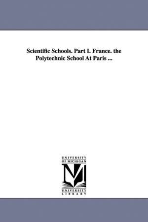 Scientific Schools. Part I. France. the Polytechnic School At Paris ... de Henry Barnard