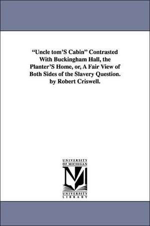 "Uncle tom'S Cabin" Contrasted With Buckingham Hall, the Planter'S Home, or, A Fair View of Both Sides of the Slavery Question. by Robert Criswell. de Robert Criswell