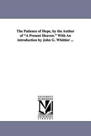 The Patience of Hope, by the Author of a Present Heaven. with an Introduction by John G. Whittier ... de Dora Greenwell