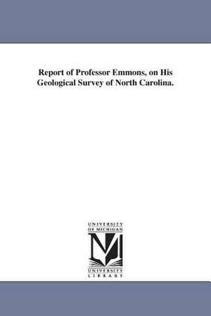 Report of Professor Emmons, on His Geological Survey of North Carolina. de North Carolina State Geologist