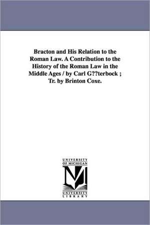 Bracton and His Relation to the Roman Law. a Contribution to the History of the Roman Law in the Middle Ages / By Carl Guterbock; Tr. by Brinton Coxe. de Karl Eduard Gterbock