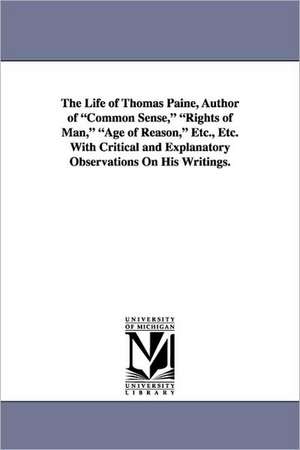 The Life of Thomas Paine, Author of Common Sense, Rights of Man, Age of Reason, Etc., Etc. with Critical and Explanatory Observations on His Writings. de Gilbert Vale