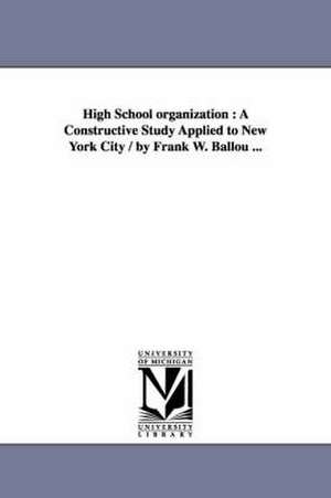 High School organization: A Constructive Study Applied to New York City / by Frank W. Ballou ... de Frank Washington Ballou