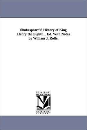 Shakespeare'S History of King Henry the Eighth... Ed. With Notes by William J. Rolfe. de William Shakespeare