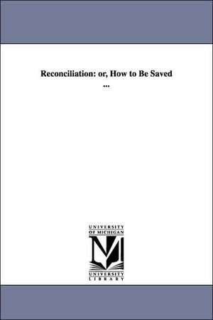 Reconciliation: or, How to Be Saved ... de William Taylor