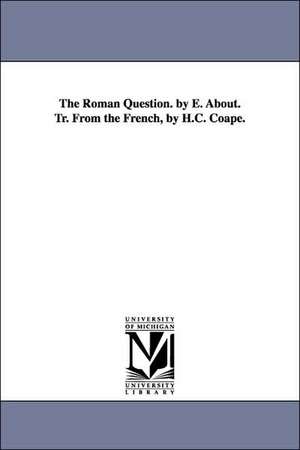 The Roman Question. by E. About. Tr. From the French, by H.C. Coape. de Edmond About