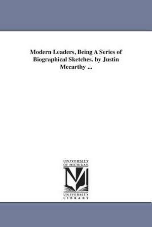 Modern Leaders, Being a Series of Biographical Sketches. by Justin McCarthy ... de Justin McCarthy