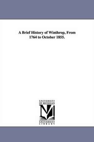 A Brief History of Winthrop, From 1764 to October 1855. de David Thurston