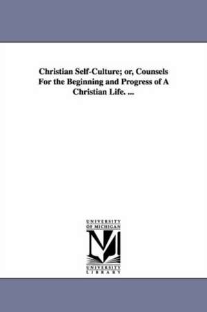 Christian Self-Culture; or, Counsels For the Beginning and Progress of A Christian Life. ... de Leonard Bacon