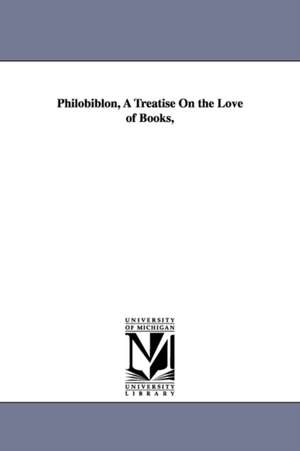 Philobiblon, A Treatise On the Love of Books, de Richard de Bury