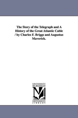 The Story of the Telegraph and a History of the Great Atlantic Cable / By Charles F. Briggs and Augustus Maverick. de Charles Frederick Briggs