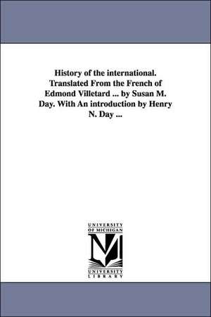 History of the international. Translated From the French of Edmond Villetard ... by Susan M. Day. With An introduction by Henry N. Day ... de Edmond Villetard