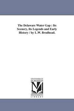 The Delaware Water Gap: Its Scenery, Its Legends and Early History / by L.W. Brodhead. de Luke Wills. Brodhead