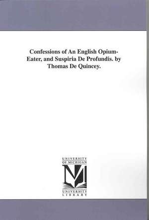 Confessions of an English Opium-Eater, and Suspiria De Profundis de Thomas de Quincey