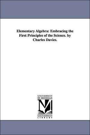 Elementary Algebra: Embracing the First Principles of the Science. by Charles Davies. de Charles Davies