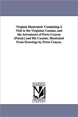 Virginia Illustrated: Containing A Visit to the Virginian Canaan, and the Adventures of Porte Crayon [Pseud.] and His Cousins. Illustrated From Drawings by Porte Crayon. de David Hunter Strother