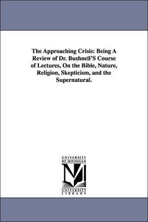 The Approaching Crisis: Being a Review of Dr. Bushnell's Course of Lectures, on the Bible, Nature, Religion, Skepticism, and the Supernatural. de Andrew Jackson Davis