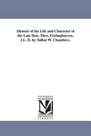 Memoir of the Life and Character of the Late Hon. Theo. Frelinghuysen, LL. D. by Talbot W. Chambers. de Talbot Walbot Chambers