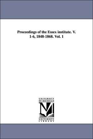 Proceedings of the Essex Institute. V. 1-6, 1848-1868. Vol. 1 de Institute Essex Institute