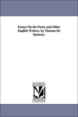 Essays on the Poets, and Other English Writers. by Thomas de Quincey. de Thomas De Quincey