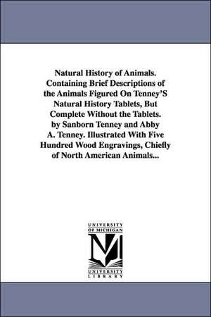 Natural History of Animals. Containing Brief Descriptions of the Animals Figured On Tenney'S Natural History Tablets, But Complete Without the Tablets. by Sanborn Tenney and Abby A. Tenney. Illustrated With Five Hundred Wood Engravings, Chiefly of North A de Sanborn Tenney