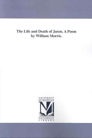 The Life and Death of Jason. A Poem by William Morris. de William Morris