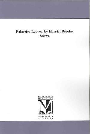 Palmetto-Leaves, by Harriet Beecher Stowe. de Harriet Beecher Stowe