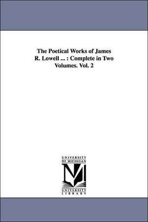 The Poetical Works of James R. Lowell ...: Complete in Two Volumes. Vol. 2 de James Russell Lowell