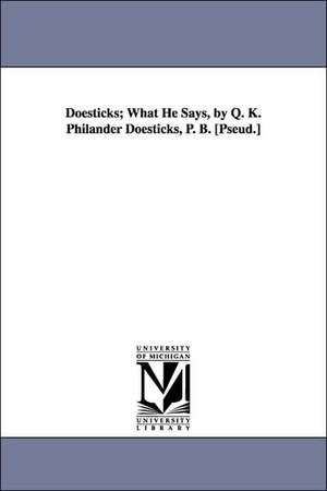 Doesticks; What He Says, by Q. K. Philander Doesticks, P. B. [Pseud.] de Q. K. Philander Doesticks