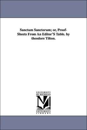 Sanctum Sanctorum; or, Proof-Sheets From An Editor'S Table. by theodore Tilton. de Theodore Tilton