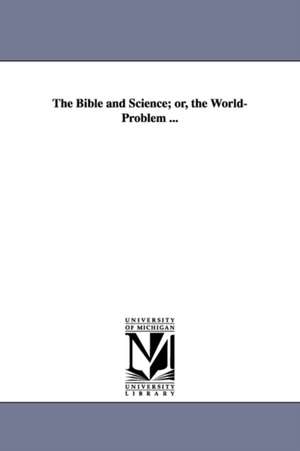 The Bible and Science; or, the World-Problem ... de Tayler Lewis